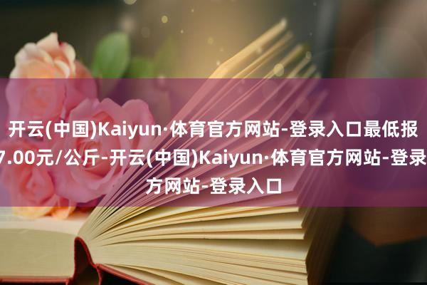 开云(中国)Kaiyun·体育官方网站-登录入口最低报价27.00元/公斤-开云(中国)Kaiyun·体育官方网站-登录入口