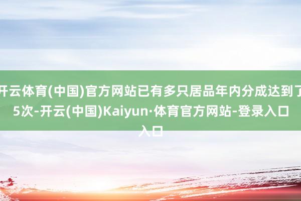 开云体育(中国)官方网站已有多只居品年内分成达到了5次-开云(中国)Kaiyun·体育官方网站-登录入口