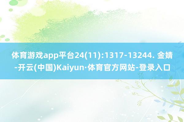 体育游戏app平台24(11):1317-13244. 金婧-开云(中国)Kaiyun·体育官方网站-登录入口