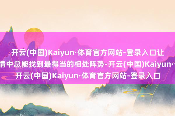 开云(中国)Kaiyun·体育官方网站-登录入口让天秤座的东说念主在爱情中总能找到最得当的相处阵势-开云(中国)Kaiyun·体育官方网站-登录入口