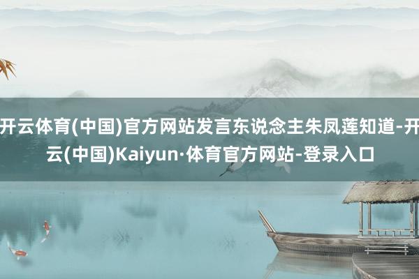 开云体育(中国)官方网站发言东说念主朱凤莲知道-开云(中国)Kaiyun·体育官方网站-登录入口