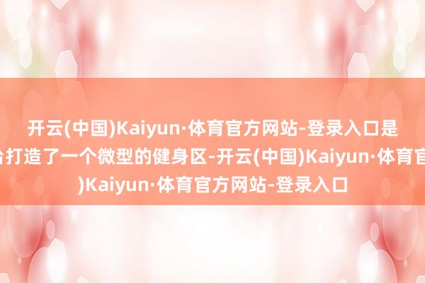开云(中国)Kaiyun·体育官方网站-登录入口是以就在家里的阳台打造了一个微型的健身区-开云(中国)Kaiyun·体育官方网站-登录入口